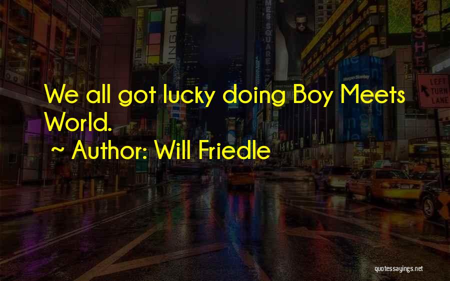Will Friedle Quotes: We All Got Lucky Doing Boy Meets World.