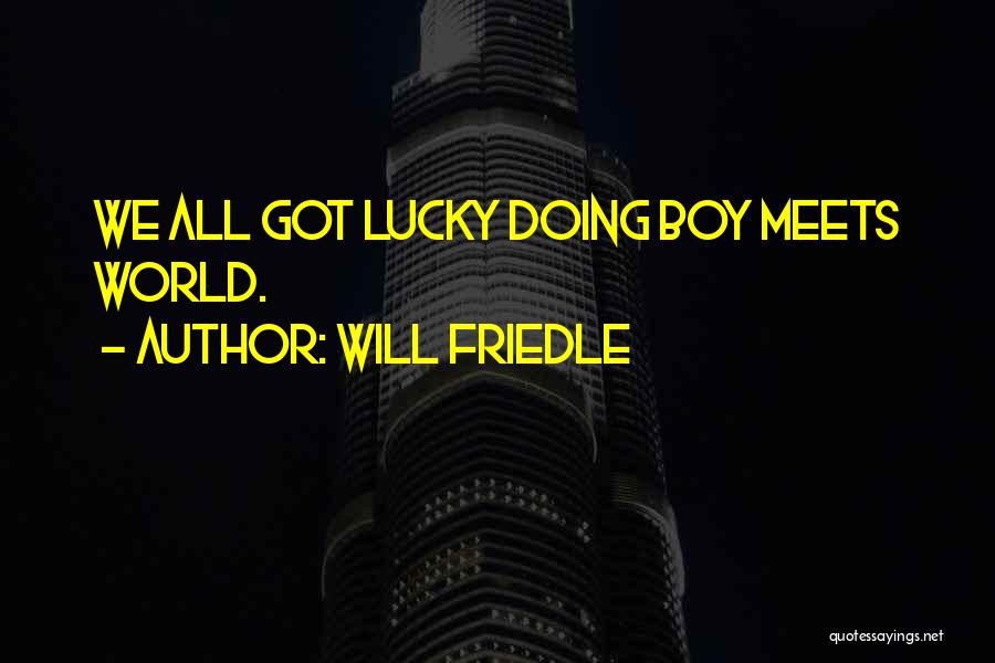 Will Friedle Quotes: We All Got Lucky Doing Boy Meets World.