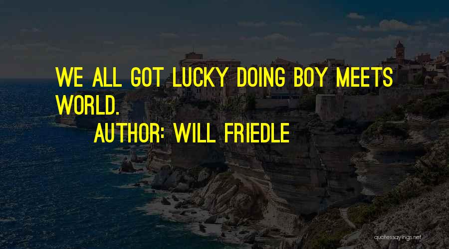 Will Friedle Quotes: We All Got Lucky Doing Boy Meets World.
