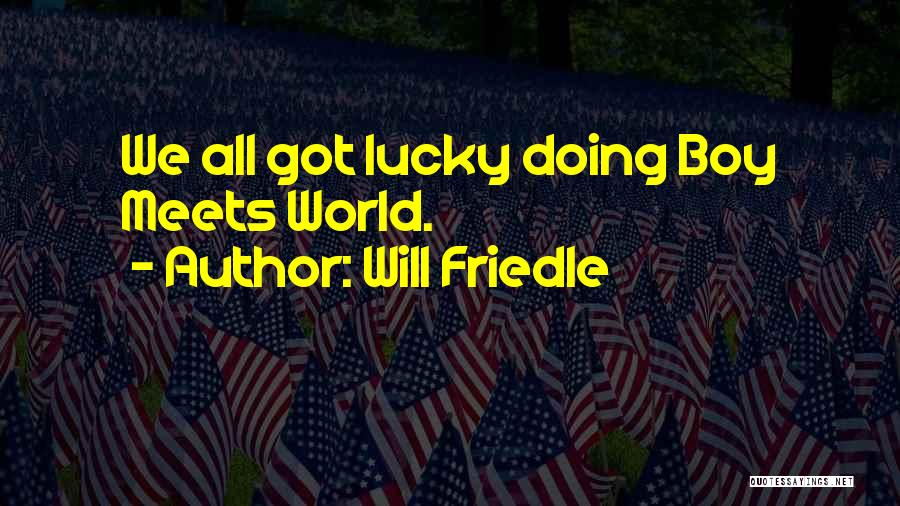 Will Friedle Quotes: We All Got Lucky Doing Boy Meets World.