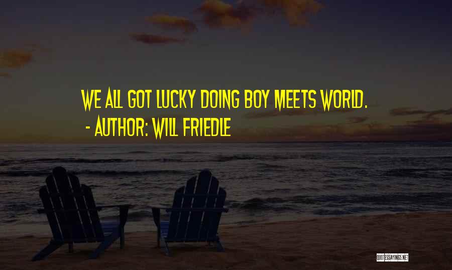 Will Friedle Quotes: We All Got Lucky Doing Boy Meets World.
