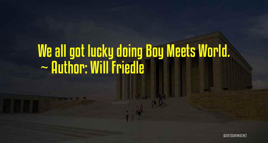 Will Friedle Quotes: We All Got Lucky Doing Boy Meets World.