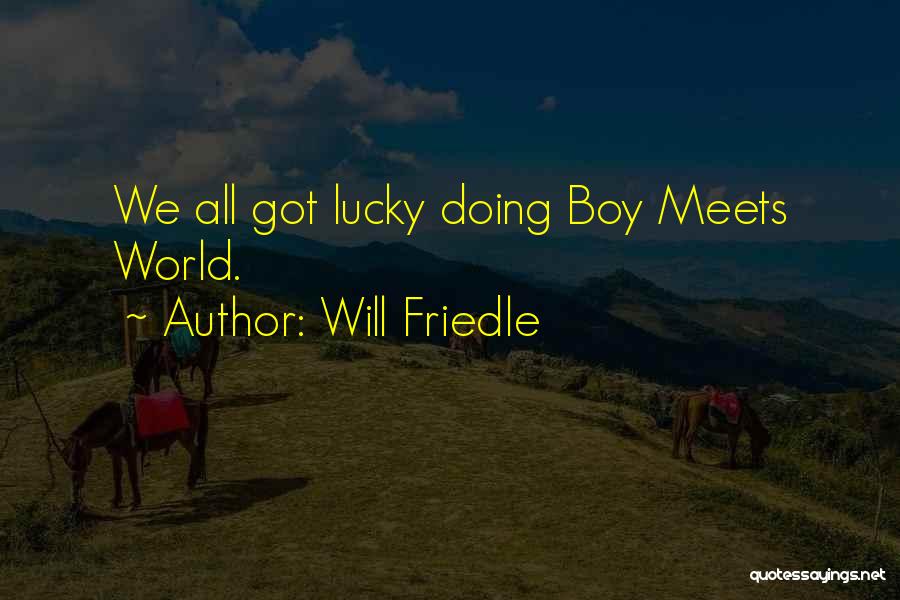 Will Friedle Quotes: We All Got Lucky Doing Boy Meets World.