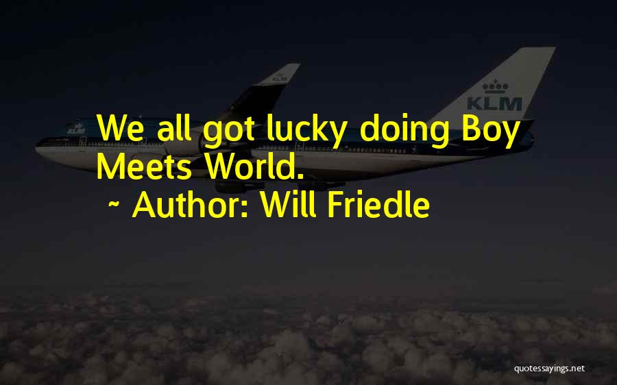Will Friedle Quotes: We All Got Lucky Doing Boy Meets World.