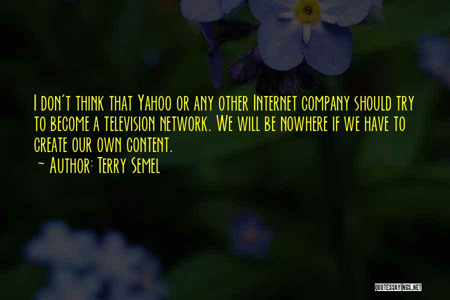 Terry Semel Quotes: I Don't Think That Yahoo Or Any Other Internet Company Should Try To Become A Television Network. We Will Be