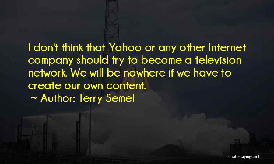 Terry Semel Quotes: I Don't Think That Yahoo Or Any Other Internet Company Should Try To Become A Television Network. We Will Be