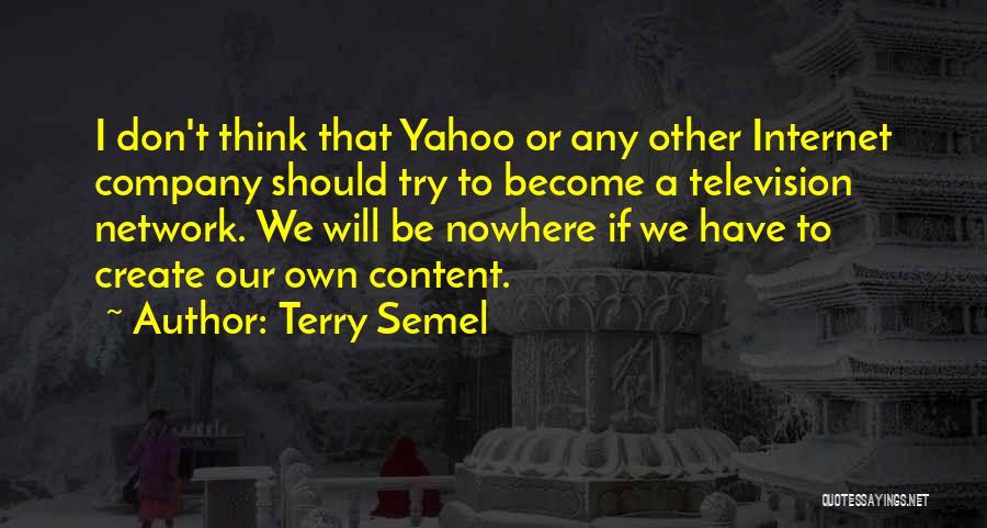 Terry Semel Quotes: I Don't Think That Yahoo Or Any Other Internet Company Should Try To Become A Television Network. We Will Be