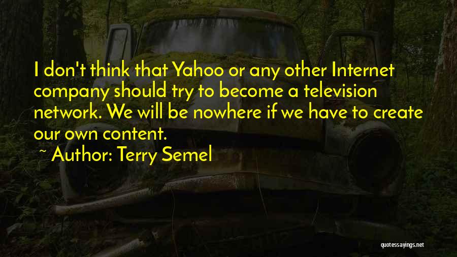 Terry Semel Quotes: I Don't Think That Yahoo Or Any Other Internet Company Should Try To Become A Television Network. We Will Be