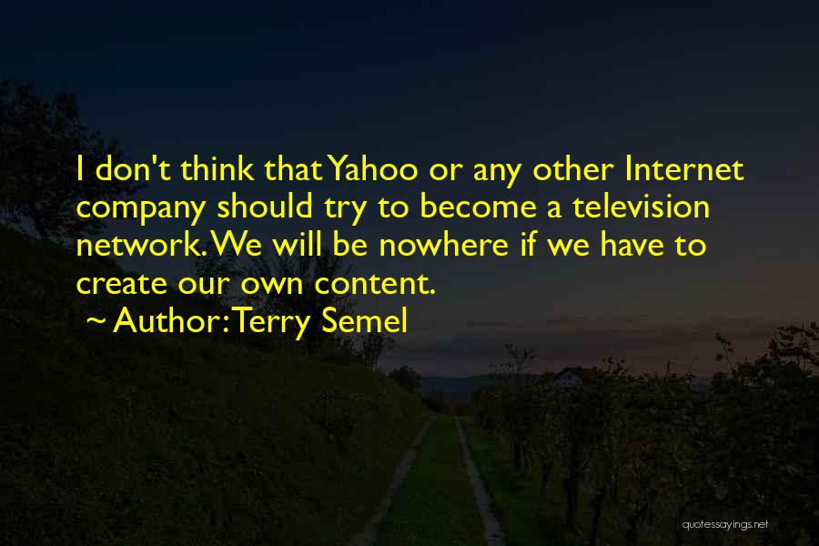 Terry Semel Quotes: I Don't Think That Yahoo Or Any Other Internet Company Should Try To Become A Television Network. We Will Be