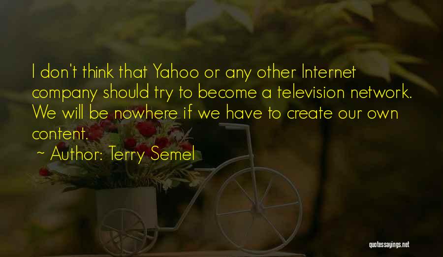 Terry Semel Quotes: I Don't Think That Yahoo Or Any Other Internet Company Should Try To Become A Television Network. We Will Be