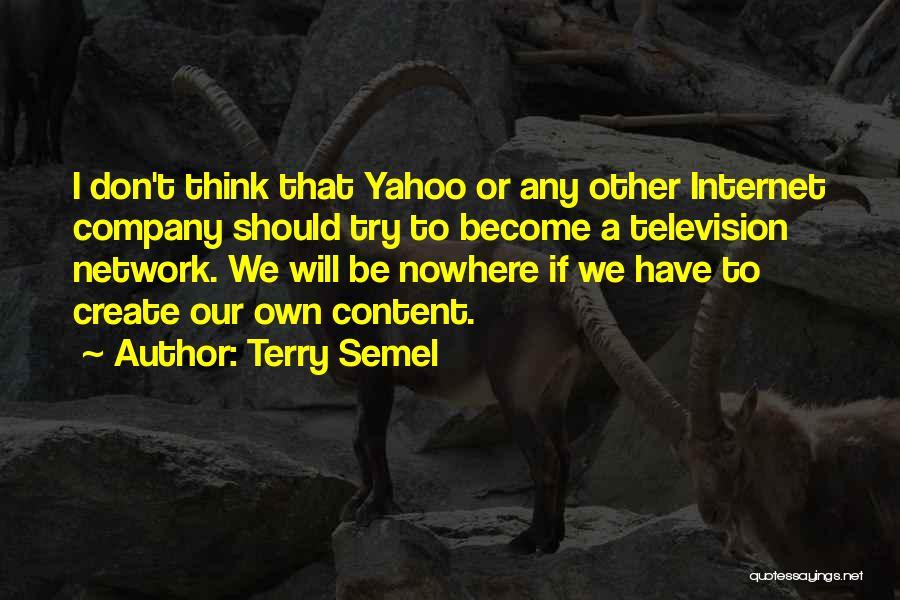 Terry Semel Quotes: I Don't Think That Yahoo Or Any Other Internet Company Should Try To Become A Television Network. We Will Be