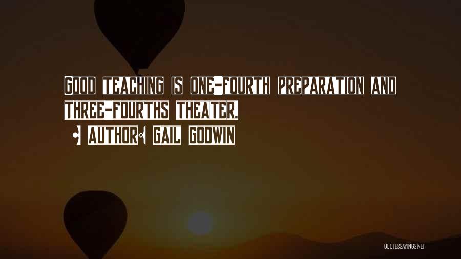 Gail Godwin Quotes: Good Teaching Is One-fourth Preparation And Three-fourths Theater.