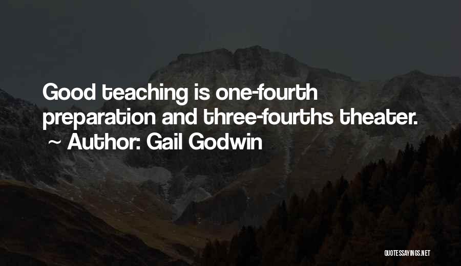 Gail Godwin Quotes: Good Teaching Is One-fourth Preparation And Three-fourths Theater.
