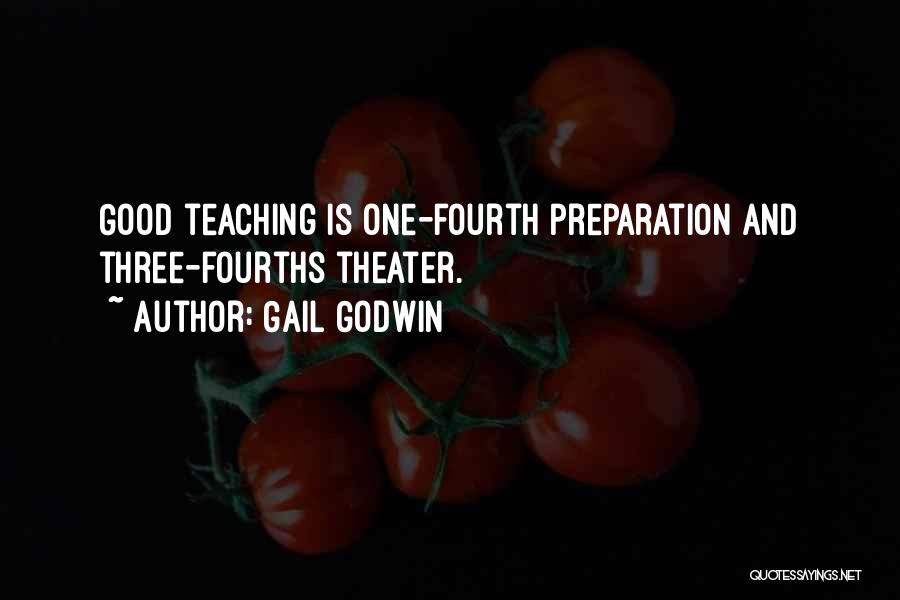 Gail Godwin Quotes: Good Teaching Is One-fourth Preparation And Three-fourths Theater.