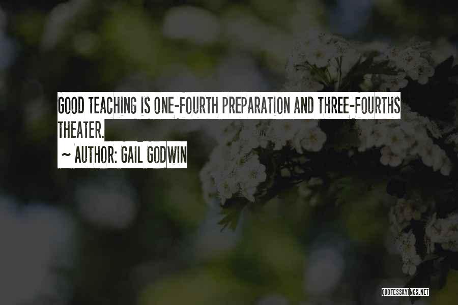 Gail Godwin Quotes: Good Teaching Is One-fourth Preparation And Three-fourths Theater.