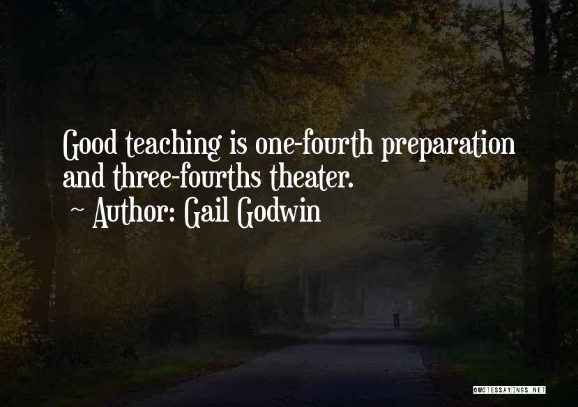 Gail Godwin Quotes: Good Teaching Is One-fourth Preparation And Three-fourths Theater.