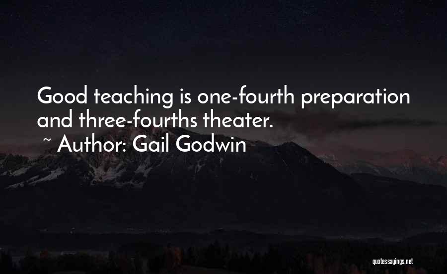 Gail Godwin Quotes: Good Teaching Is One-fourth Preparation And Three-fourths Theater.