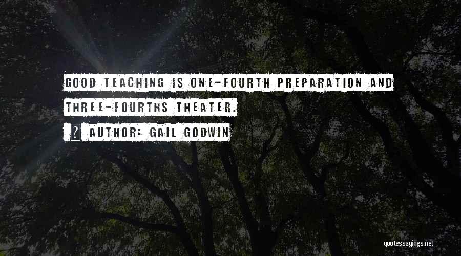 Gail Godwin Quotes: Good Teaching Is One-fourth Preparation And Three-fourths Theater.