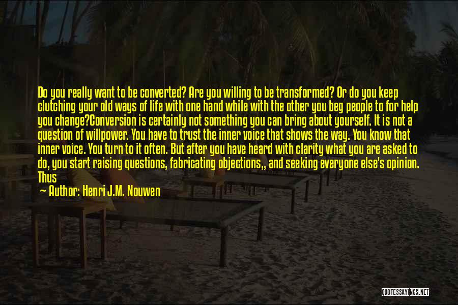Henri J.M. Nouwen Quotes: Do You Really Want To Be Converted? Are You Willing To Be Transformed? Or Do You Keep Clutching Your Old