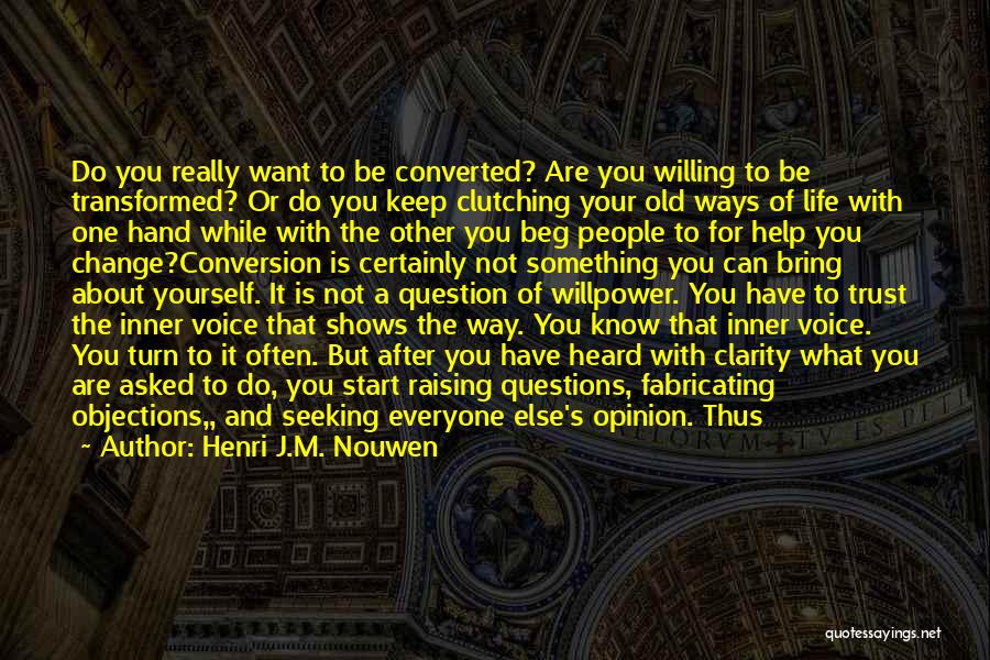 Henri J.M. Nouwen Quotes: Do You Really Want To Be Converted? Are You Willing To Be Transformed? Or Do You Keep Clutching Your Old