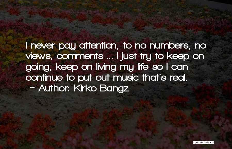 Kirko Bangz Quotes: I Never Pay Attention, To No Numbers, No Views, Comments ... I Just Try To Keep On Going, Keep On