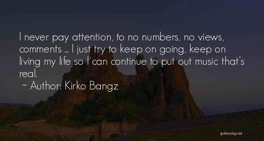 Kirko Bangz Quotes: I Never Pay Attention, To No Numbers, No Views, Comments ... I Just Try To Keep On Going, Keep On