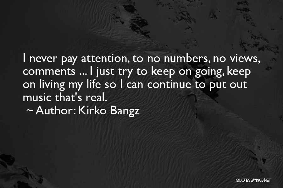 Kirko Bangz Quotes: I Never Pay Attention, To No Numbers, No Views, Comments ... I Just Try To Keep On Going, Keep On