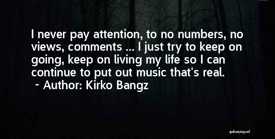 Kirko Bangz Quotes: I Never Pay Attention, To No Numbers, No Views, Comments ... I Just Try To Keep On Going, Keep On