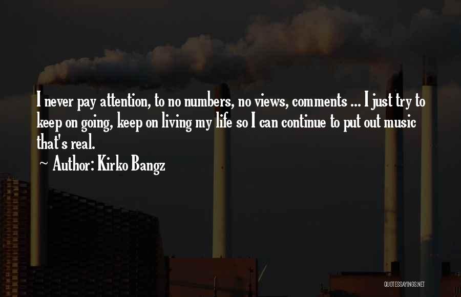 Kirko Bangz Quotes: I Never Pay Attention, To No Numbers, No Views, Comments ... I Just Try To Keep On Going, Keep On