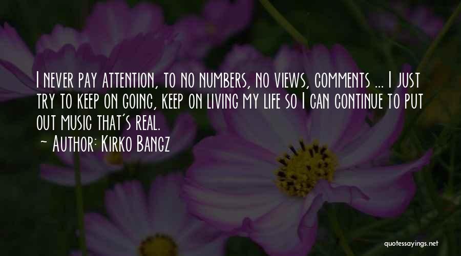 Kirko Bangz Quotes: I Never Pay Attention, To No Numbers, No Views, Comments ... I Just Try To Keep On Going, Keep On