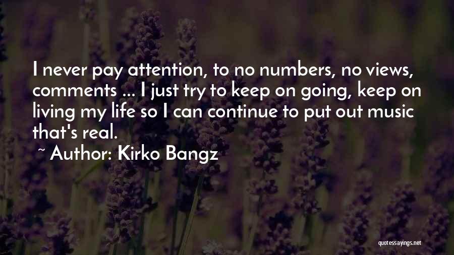 Kirko Bangz Quotes: I Never Pay Attention, To No Numbers, No Views, Comments ... I Just Try To Keep On Going, Keep On