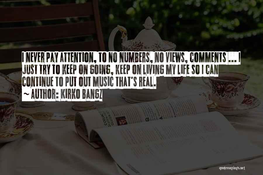 Kirko Bangz Quotes: I Never Pay Attention, To No Numbers, No Views, Comments ... I Just Try To Keep On Going, Keep On