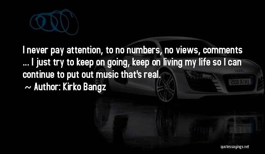 Kirko Bangz Quotes: I Never Pay Attention, To No Numbers, No Views, Comments ... I Just Try To Keep On Going, Keep On