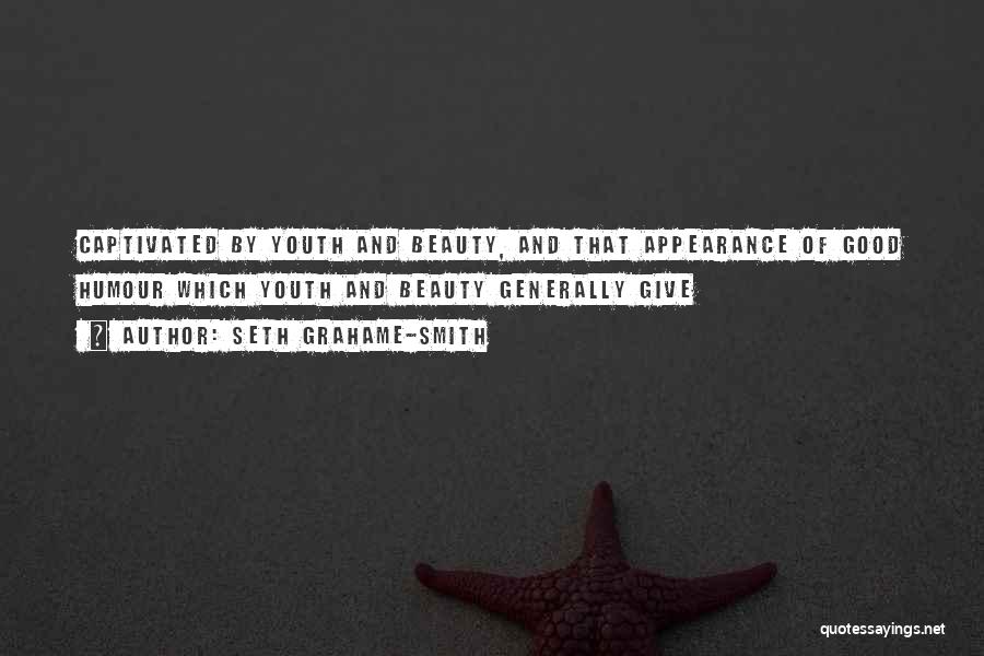 Seth Grahame-Smith Quotes: Captivated By Youth And Beauty, And That Appearance Of Good Humour Which Youth And Beauty Generally Give