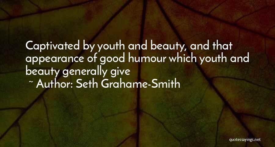 Seth Grahame-Smith Quotes: Captivated By Youth And Beauty, And That Appearance Of Good Humour Which Youth And Beauty Generally Give