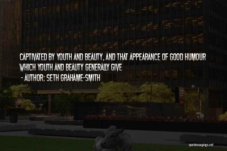 Seth Grahame-Smith Quotes: Captivated By Youth And Beauty, And That Appearance Of Good Humour Which Youth And Beauty Generally Give