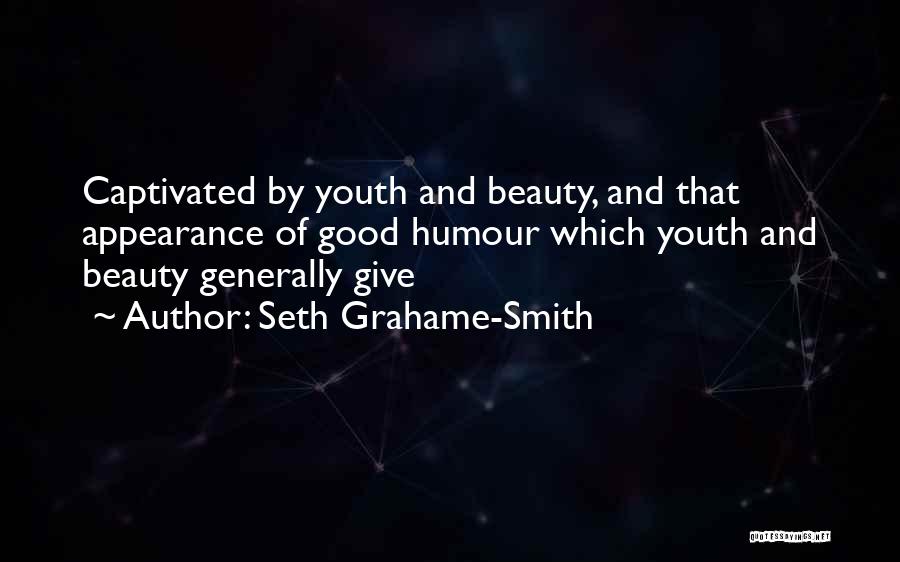 Seth Grahame-Smith Quotes: Captivated By Youth And Beauty, And That Appearance Of Good Humour Which Youth And Beauty Generally Give