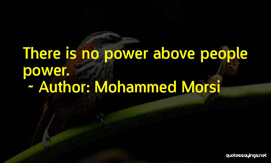 Mohammed Morsi Quotes: There Is No Power Above People Power.