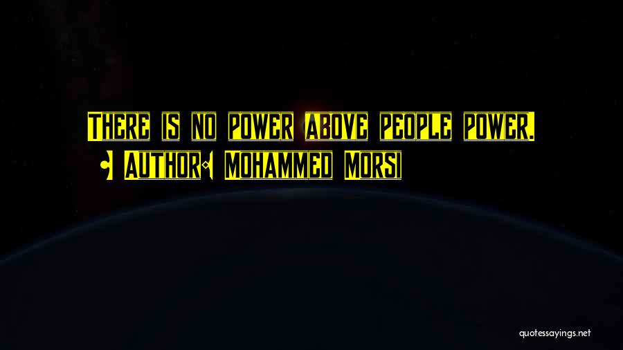 Mohammed Morsi Quotes: There Is No Power Above People Power.