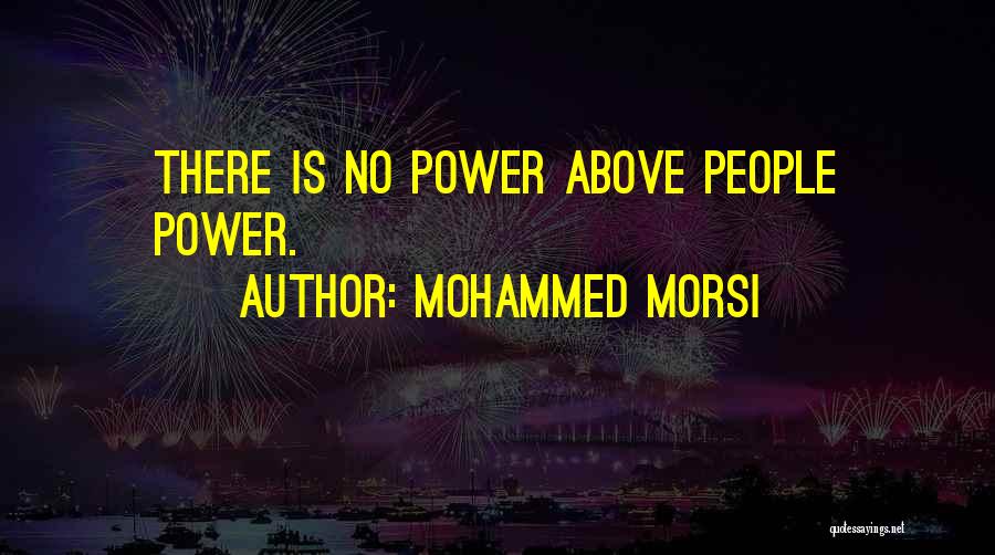 Mohammed Morsi Quotes: There Is No Power Above People Power.