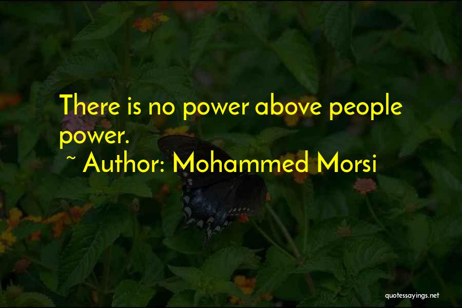 Mohammed Morsi Quotes: There Is No Power Above People Power.