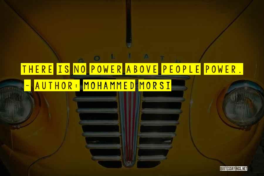 Mohammed Morsi Quotes: There Is No Power Above People Power.