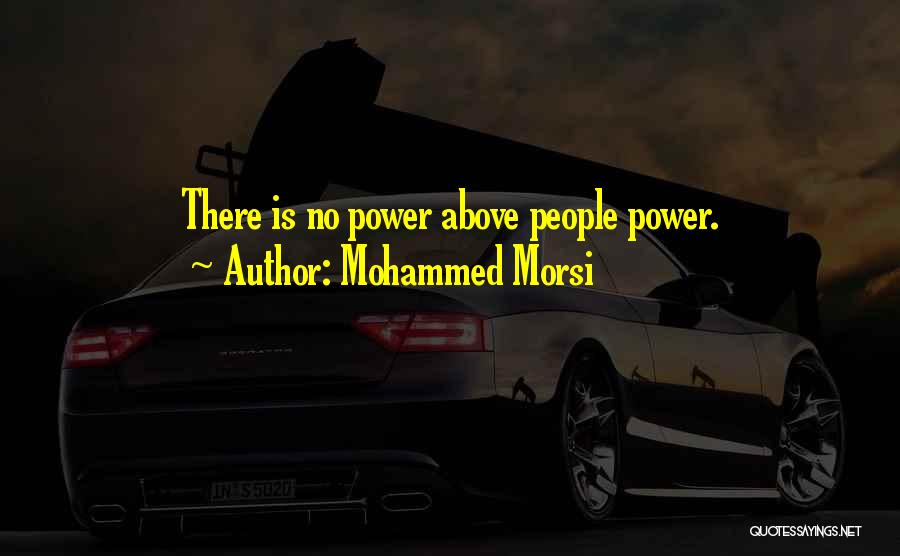 Mohammed Morsi Quotes: There Is No Power Above People Power.