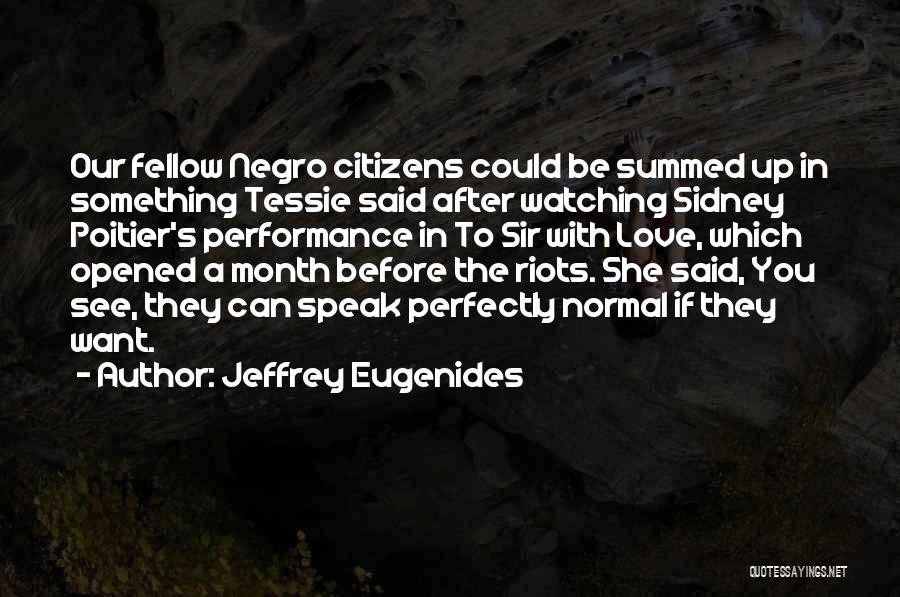 Jeffrey Eugenides Quotes: Our Fellow Negro Citizens Could Be Summed Up In Something Tessie Said After Watching Sidney Poitier's Performance In To Sir