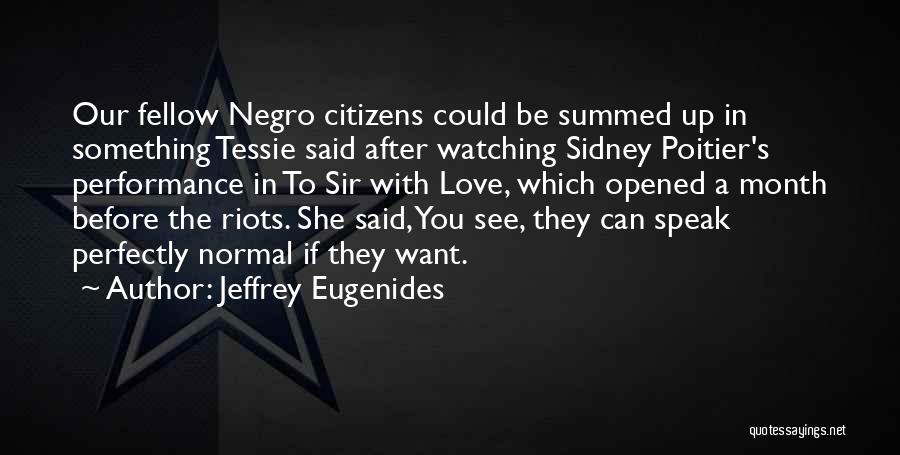 Jeffrey Eugenides Quotes: Our Fellow Negro Citizens Could Be Summed Up In Something Tessie Said After Watching Sidney Poitier's Performance In To Sir