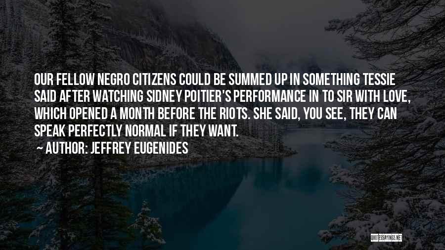 Jeffrey Eugenides Quotes: Our Fellow Negro Citizens Could Be Summed Up In Something Tessie Said After Watching Sidney Poitier's Performance In To Sir