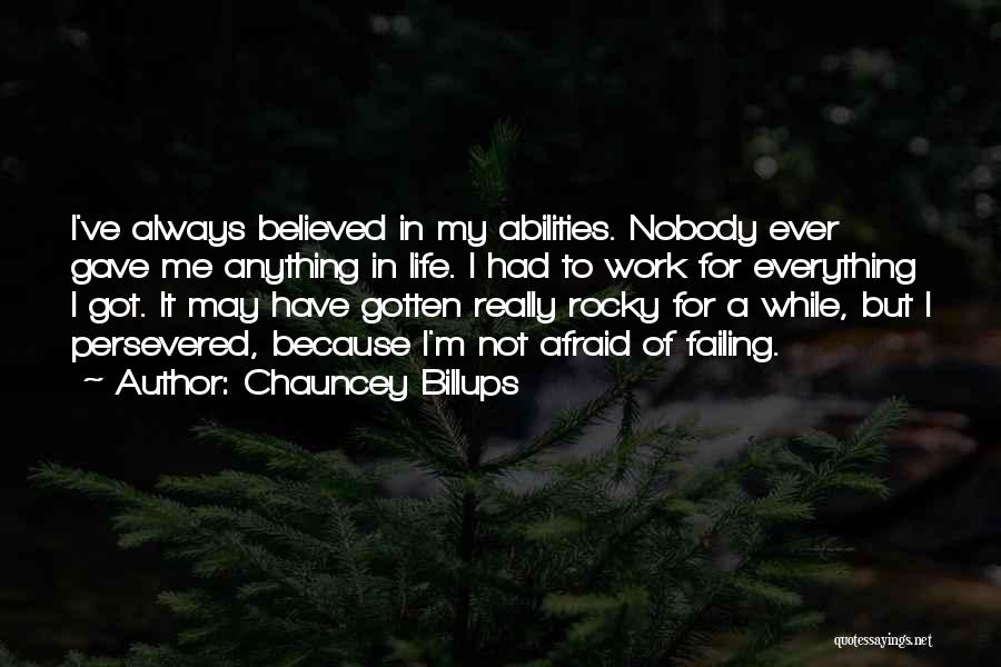 Chauncey Billups Quotes: I've Always Believed In My Abilities. Nobody Ever Gave Me Anything In Life. I Had To Work For Everything I