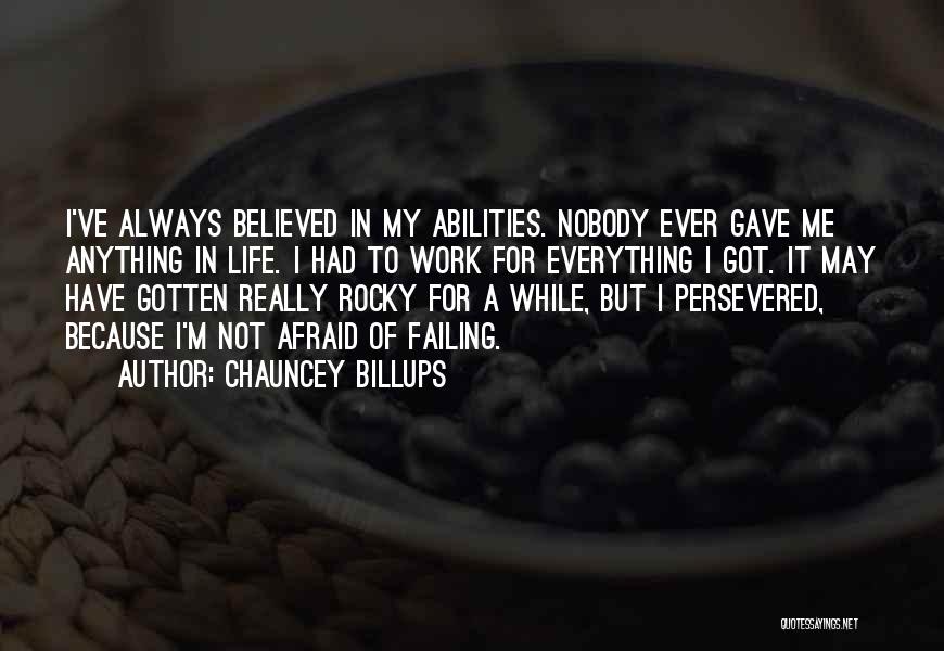 Chauncey Billups Quotes: I've Always Believed In My Abilities. Nobody Ever Gave Me Anything In Life. I Had To Work For Everything I