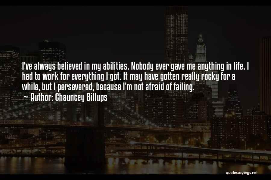 Chauncey Billups Quotes: I've Always Believed In My Abilities. Nobody Ever Gave Me Anything In Life. I Had To Work For Everything I