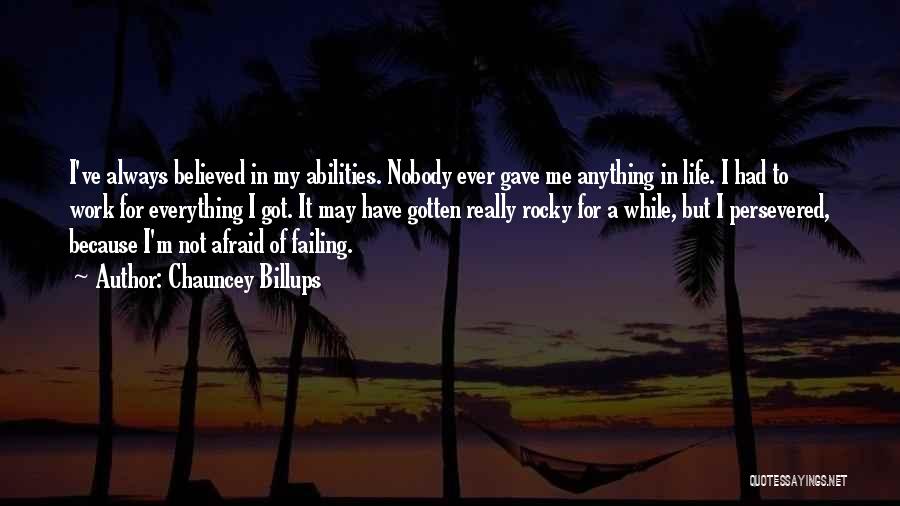 Chauncey Billups Quotes: I've Always Believed In My Abilities. Nobody Ever Gave Me Anything In Life. I Had To Work For Everything I